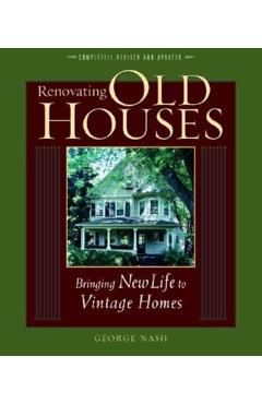 Renovating Old Houses: Bringing New Life to Vintage Homes - George Nash