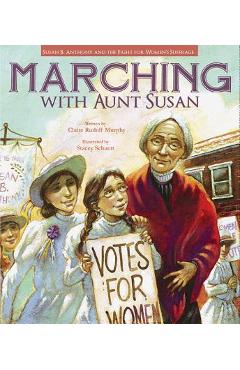 Marching with Aunt Susan: Susan B. Anthony and the Fight for Women\'s Suffrage - Claire Rudolf Murphy