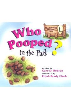 Who Pooped in the Park? Yellowstone National Park - Gary D. Robson