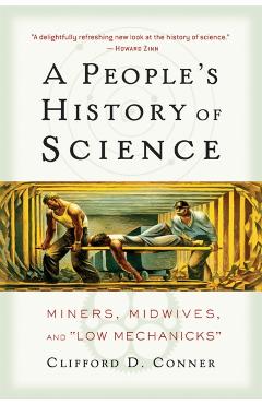 A People's History of Science: Miners, Midwives, and Low Mechanicks - Clifford D. Conner