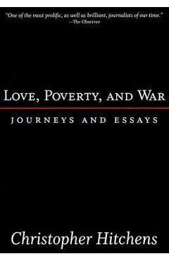 Love, Poverty, and War: Journeys and Essays - Christopher Hitchens