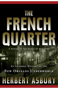 The French Quarter: An Informal History of the New Orleans Underworld - Herbert Asbury