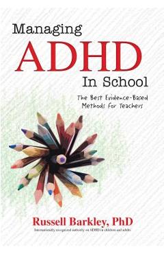 Managing ADHD in Schools: The Best Evidence-Based Methods for Teachers - Russell A. Barkley