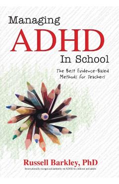 Managing ADHD in Schools: The Best Evidence-Based Methods for Teachers - Russell A. Barkley