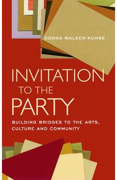 Invitation to the Party: Building Bridges to the Arts, Culture and Community - Donna Walker-kuhne