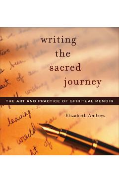 Writing the Sacred Journey: Art and Practice of Spiritual Memoir - Elizabeth Jarrett Andrew