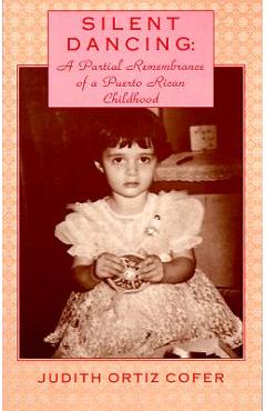 Silent Dancing: A Partial Remembrance of a Puerto Rican Childhood - Judith Ortiz Cofer