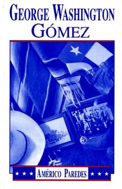 George Washington Gomez: A Mexicotexan Novel - Americo Paredes