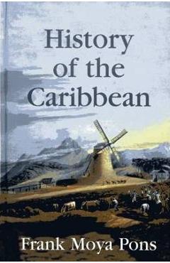 History of the Caribbean: Plantations, Trade, and War in the Atlantic World - Frank Moya Pons