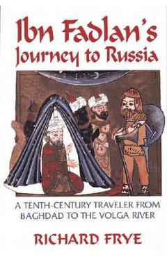 Ibn Fadlan\'s Journey to Russia: A Tenth-Century Traveler from Baghad to the Volga River - Ahmad Ibn Fadlan