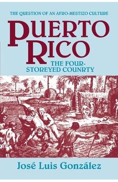 Puerto Rico: The Four-Storeyed Country and Other Essays - Jose Luis Gonzalez