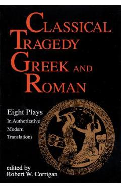 Classical Tragedy Greek and Roman: Eight Plays with Critical Essays - Various Authors