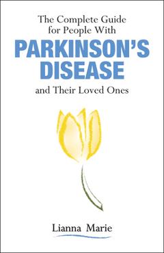 The Complete Guide for People with Parkinson\'s Disease and Their Loved Ones - Lianna Marie