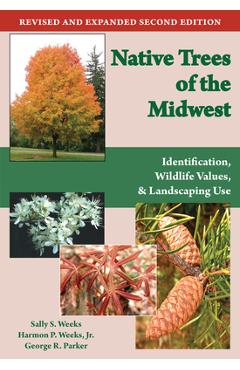 Native Trees of the Midwest: Identification, Wildlife Value, and Landscaping Use - Sally S. Weeks