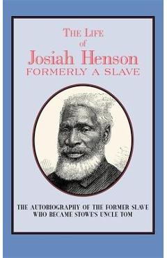 The Life of Josiah Henson: Formerly a Slave, Now an Inhabitant of Canada - Josiah Henson