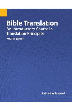 Bible Translation: An Introductory Course in Translation Principles, Fourth Edition - Katharine Barnwell