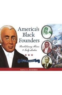 America\'s Black Founders: Revolutionary Heroes and Early Leaders with 21 Activities - Nancy I. Sanders