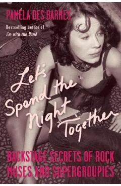 Let\'s Spend the Night Together: Backstage Secrets of Rock Muses and Supergroupies - Pamela Des Barres