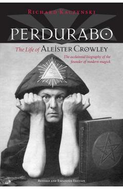 Perdurabo, Revised and Expanded Edition: The Life of Aleister Crowley - Richard Kaczynski