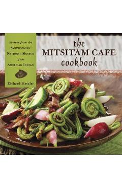 The Mitsitam Cafe Cookbook: Recipes from the Smithsonian National Museum of the American Indian - Richard Hetzler
