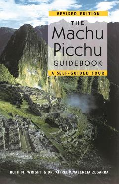 The Machu Picchu Guidebook: A Self-Guided Tour - Ruth M. Wright