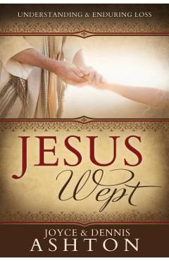 Jesus Wept: Understanding and Enduring Loss - Joyce Ashton
