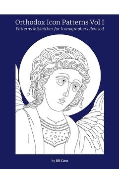Orthodox Icon Patterns: Patterns & Sketches for Iconographers - Rb Cass