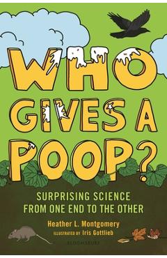 Who Gives a Poop?: Surprising Science from One End to the Other - Heather L. Montgomery
