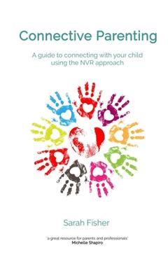 Connective Parenting: A guide to connecting with your child using the NVR Approach - Sarah Fisher