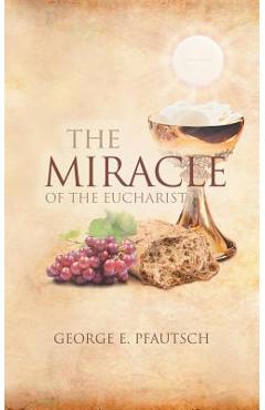 The Miracle of the Eucharist - George E. Pfautsch