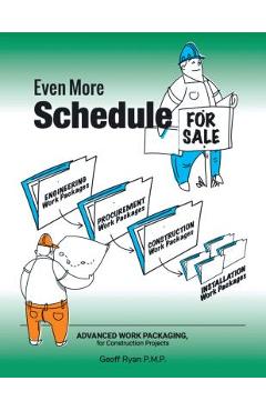 Even More Schedule for Sale: Advanced Work Packaging, for Construction Projects -