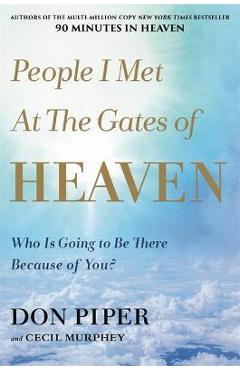 People I Met at the Gates of Heaven: Who Is Going to Be There Because of You? - Don Piper