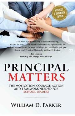 Principal Matters (Updated & Expanded): The Motivation, Action, Courage and Teamwork Needed for School Leaders - William D. Parker