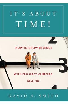 It\'s About Time!: How to Grow Revenue with Prospect-Centered Selling - David A. Smith