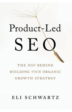 Product-Led SEO: The Why Behind Building Your Organic Growth Strategy - Eli Schwartz