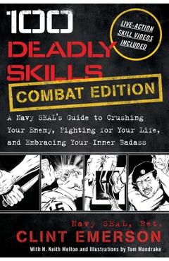 100 Deadly Skills: A Navy SEAL\'s Guide to Crushing Your Enemy, Fighting for Your Life, and Embracing Your Inner Badass - Clint Emerson