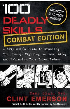 100 Deadly Skills: A Navy SEAL's Guide to Crushing Your Enemy, Fighting for Your Life, and Embracing Your Inner Badass - Clint Emerson
