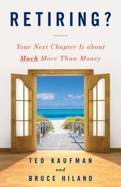 Retiring?: Your Next Chapter Is about Much More Than Money - Ted Kaufman