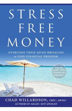 Stress-Free Money: Overcome These Seven Obstacles to Find Financial Freedom - Chad Willardson