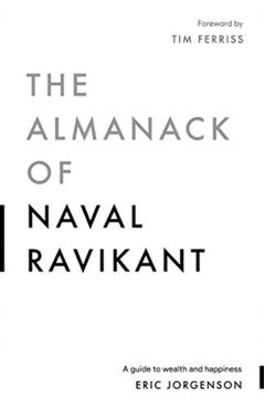 The Almanack of Naval Ravikant: A Guide to Wealth and Happiness - Eric Jorgenson