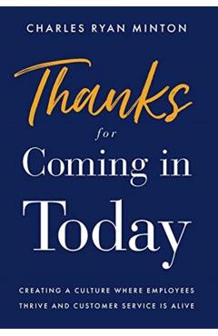 Thanks for Coming in Today: Creating a Culture Where Employees Thrive & Customer Service is Alive - Charles Ryan Minton