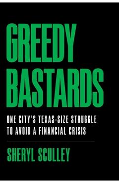 Greedy Bastards: One City\'s Texas-Size Struggle to Avoid a Financial Crisis - Sheryl Sculley