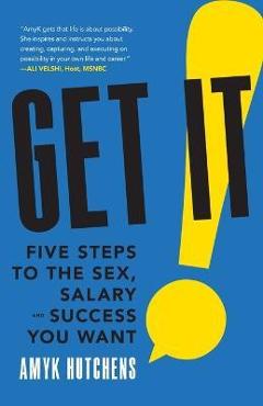 Get it: five steps to the sex, salary and success you want - amyk hutchens
