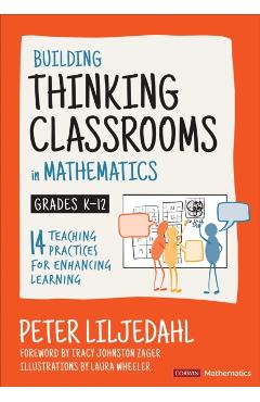 Building Thinking Classrooms in Mathematics, Grades K-12: 14 Teaching Practices for Enhancing Learning - Peter Liljedahl