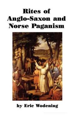 Rites of Anglo-Saxon and Norse Paganism - Eric Wodening