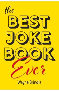 The Best Joke Book Ever - Wayne Brindle