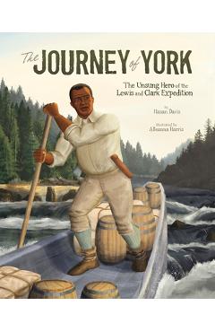 The Journey of York: The Unsung Hero of the Lewis and Clark Expedition - Hasan Davis