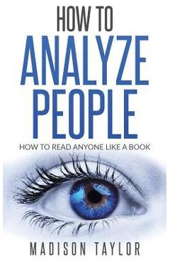 How To Analyze People: How To Read Anyone Like A Book - Madison Taylor