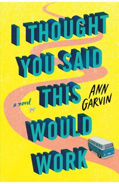 I Thought You Said This Would Work - Ann Garvin