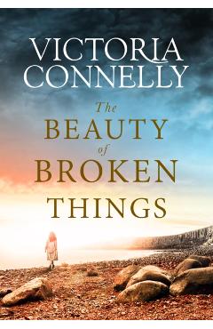 The Beauty of Broken Things - Victoria Connelly
